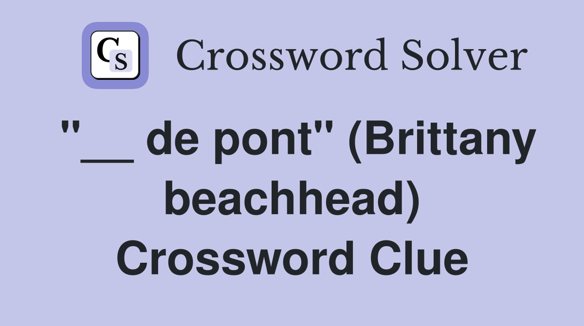 "__ de pont" (Brittany beachhead) Crossword Clue