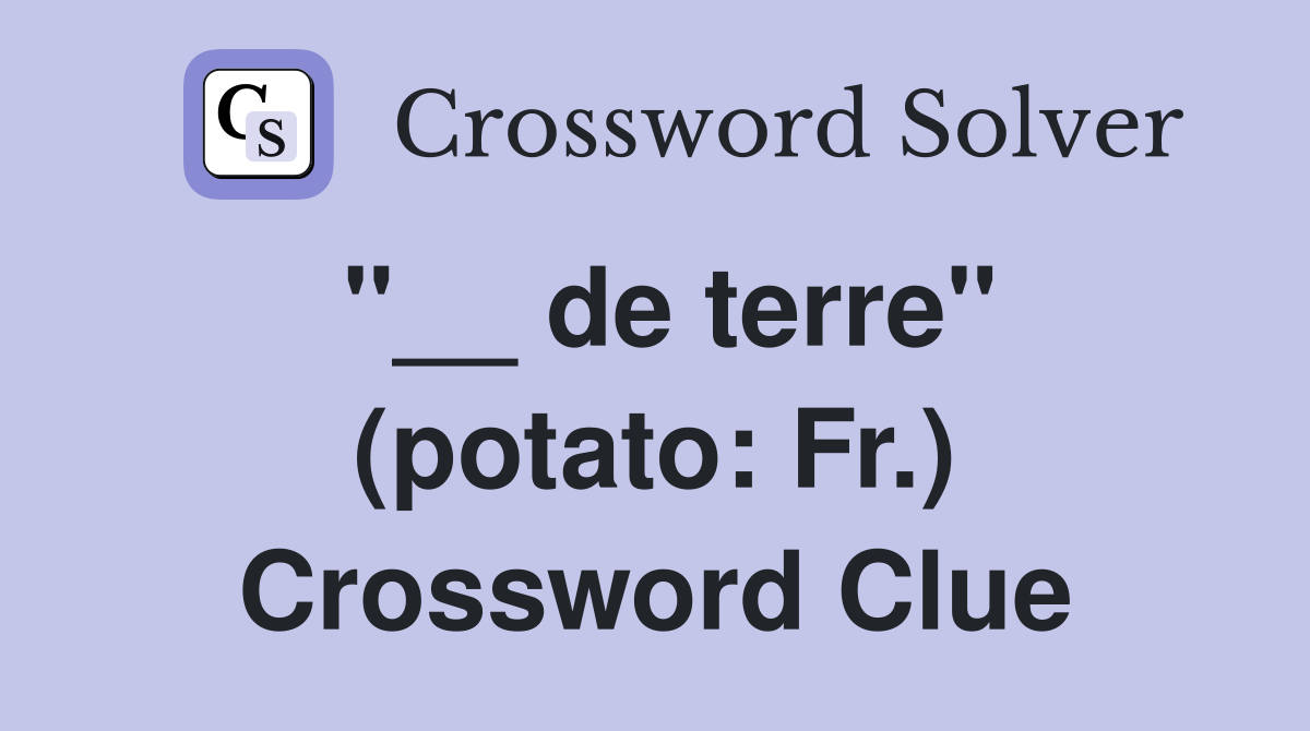 "__ de terre" (potato: Fr.) Crossword Clue