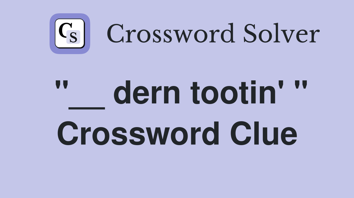 "__ dern tootin' " Crossword Clue