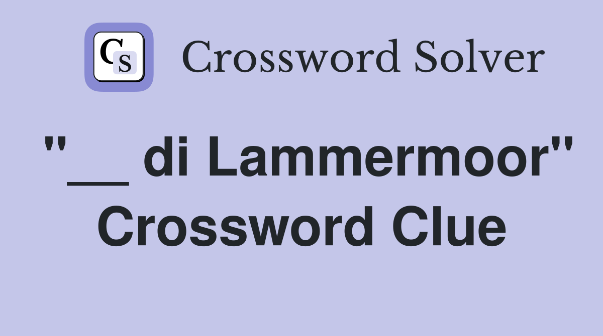 "__ di Lammermoor" Crossword Clue