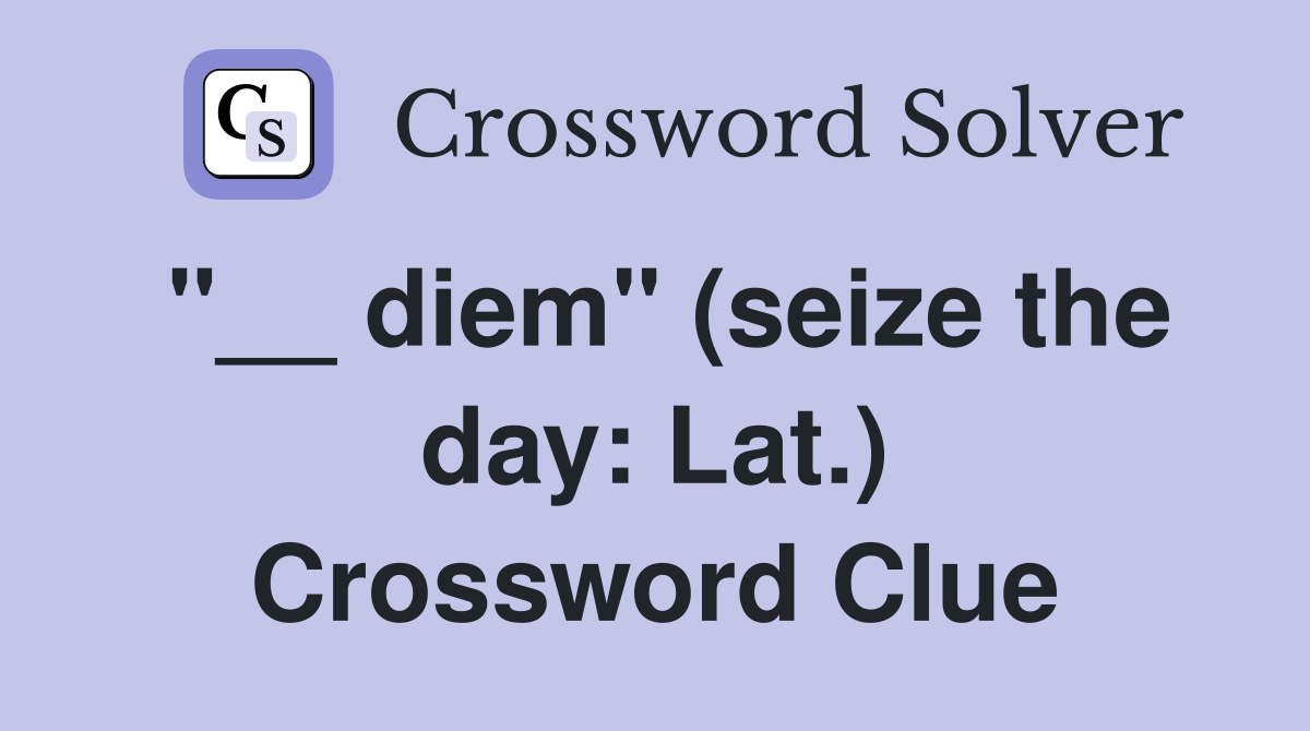 "__ diem" (seize the day: Lat.) Crossword Clue