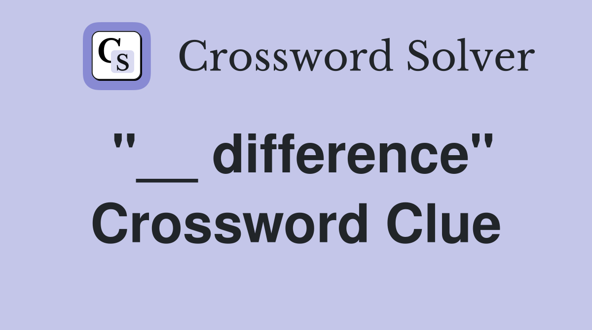 "__ difference" Crossword Clue