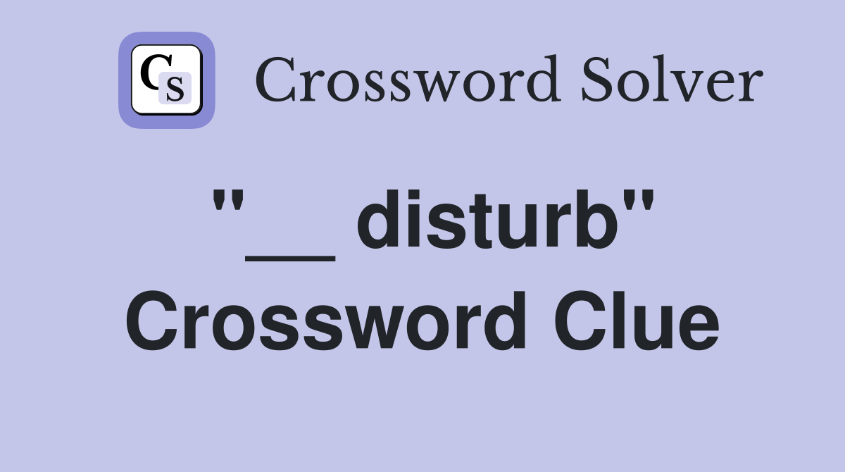 "__ disturb" Crossword Clue