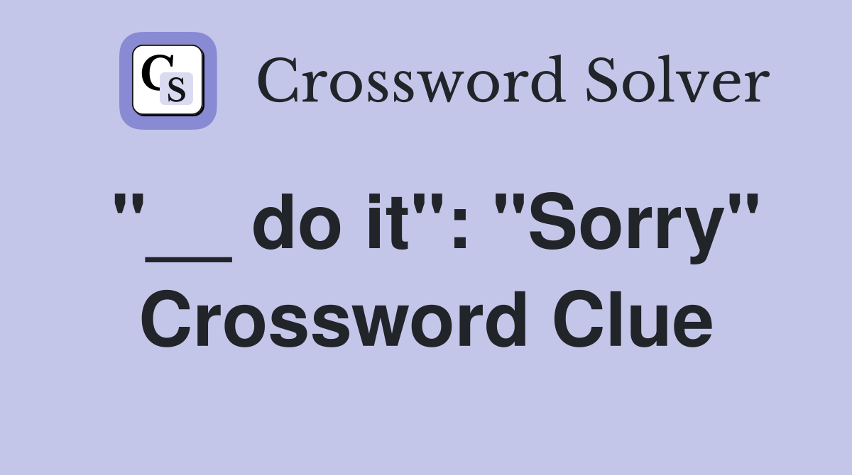 "__ do it": "Sorry" Crossword Clue