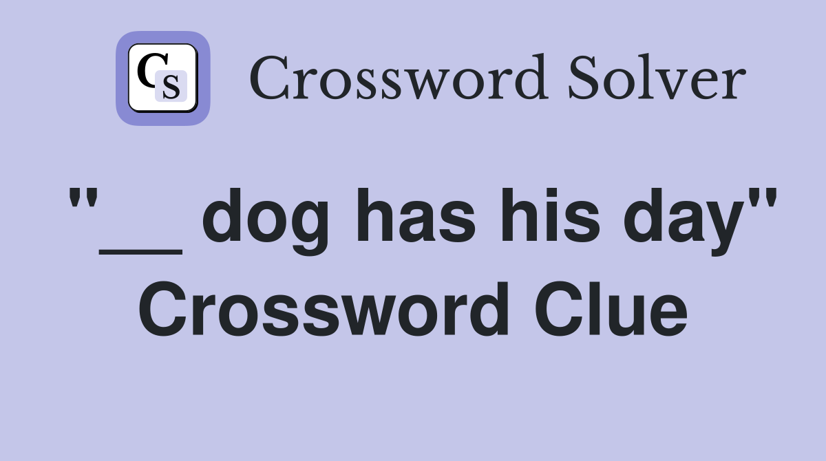 "__ dog has his day" Crossword Clue
