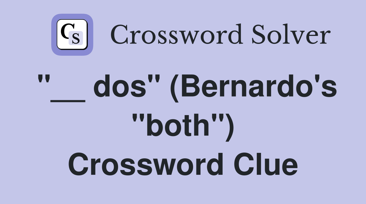 "__ dos" (Bernardo's "both") Crossword Clue
