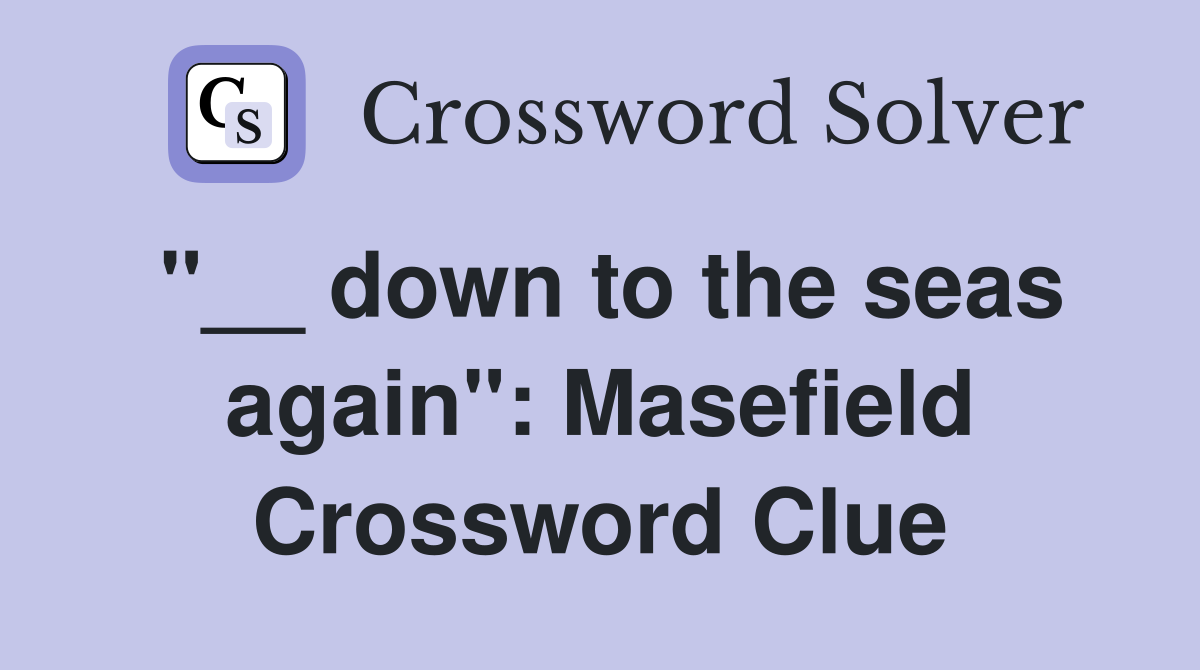 "__ down to the seas again": Masefield Crossword Clue