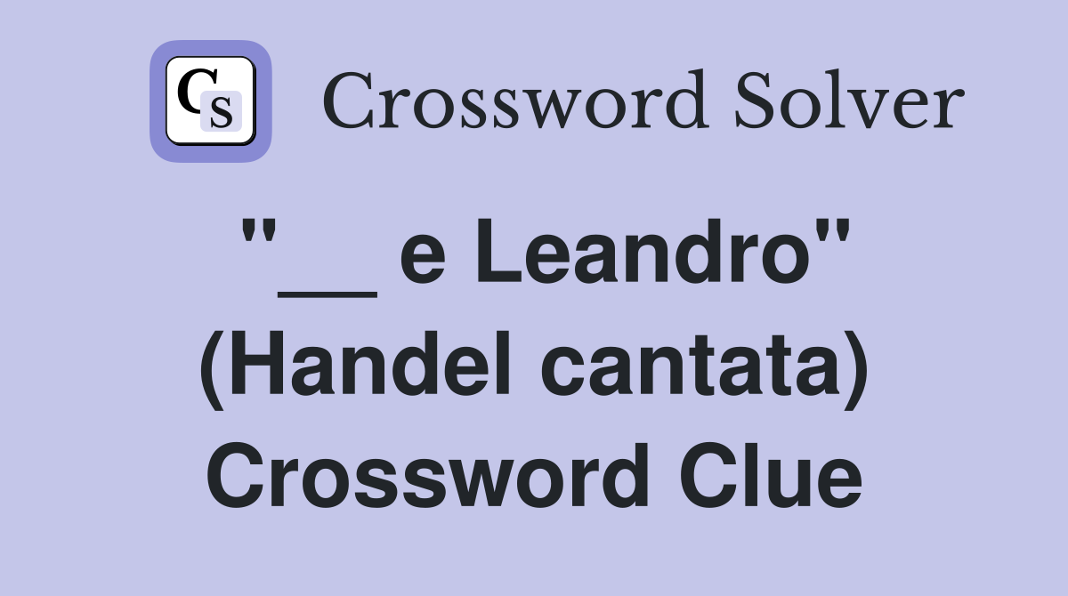 "__ e Leandro" (Handel cantata) Crossword Clue