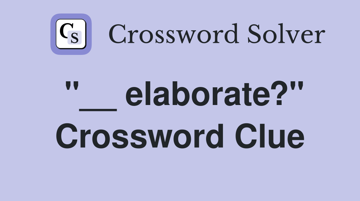 "__ elaborate?" Crossword Clue