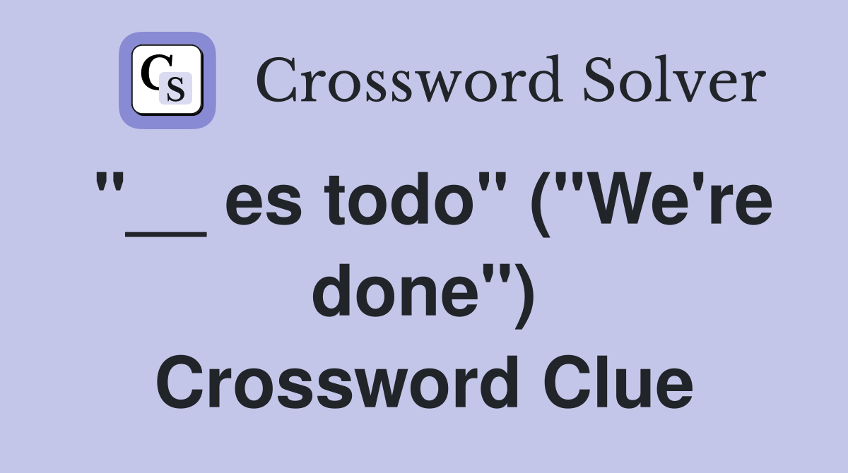 "__ es todo" ("We're done") Crossword Clue