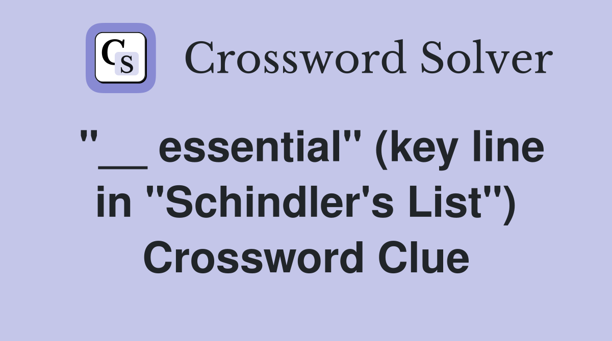 "__ essential" (key line in "Schindler's List") Crossword Clue