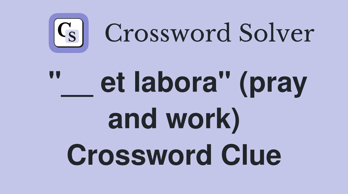 "__ et labora" (pray and work) Crossword Clue