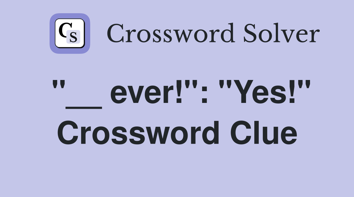 "__ ever!": "Yes!" Crossword Clue