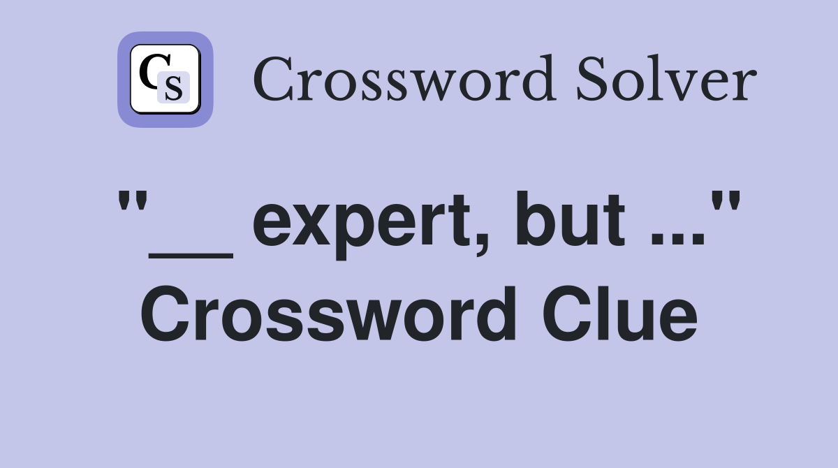 "__ expert, but ..." Crossword Clue