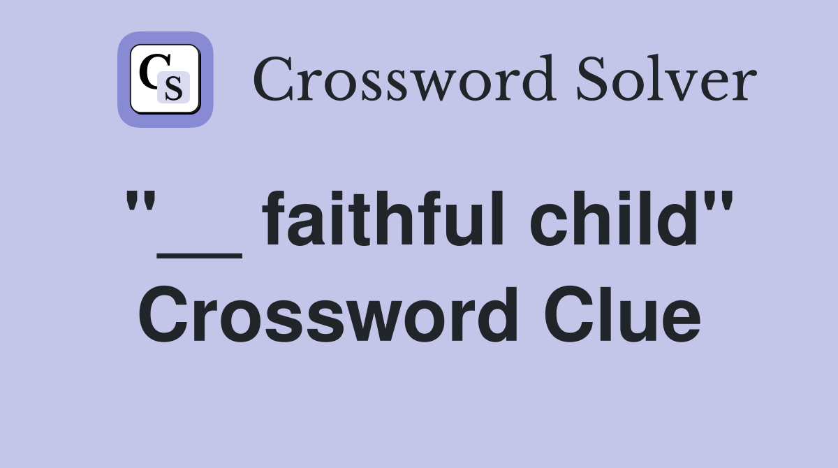 "__ faithful child" Crossword Clue