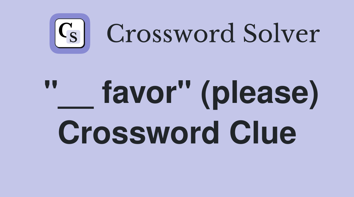 "__ favor" (please) Crossword Clue