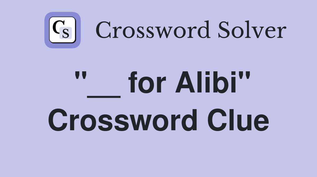 "__ for Alibi" Crossword Clue