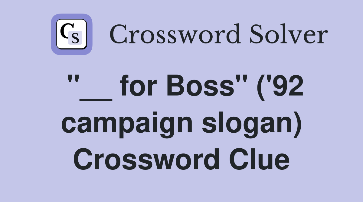 "__ for Boss" ('92 campaign slogan) Crossword Clue