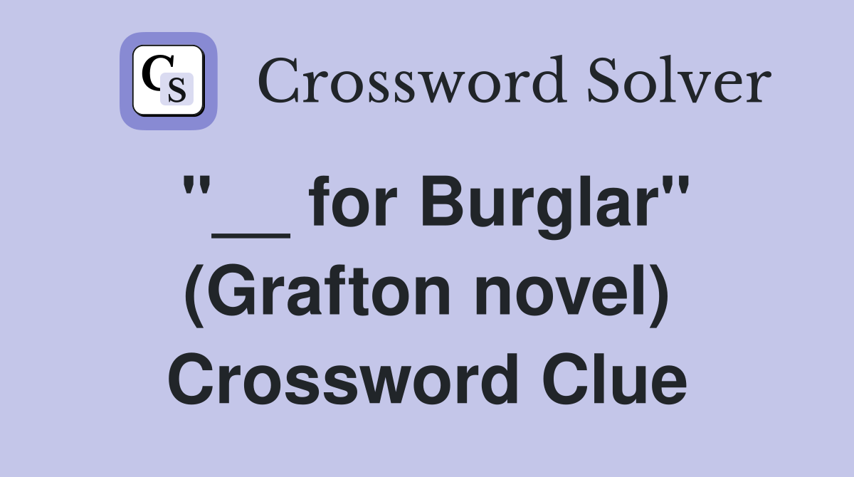 "__ for Burglar" (Grafton novel) Crossword Clue
