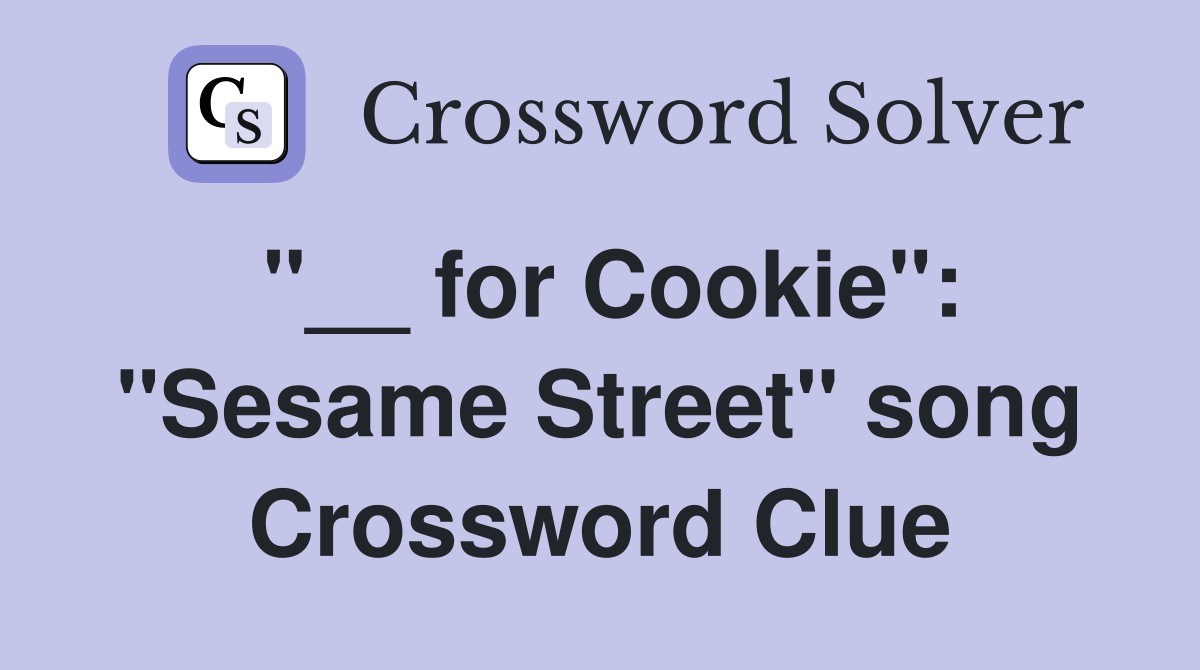 "__ for Cookie": "Sesame Street" song Crossword Clue