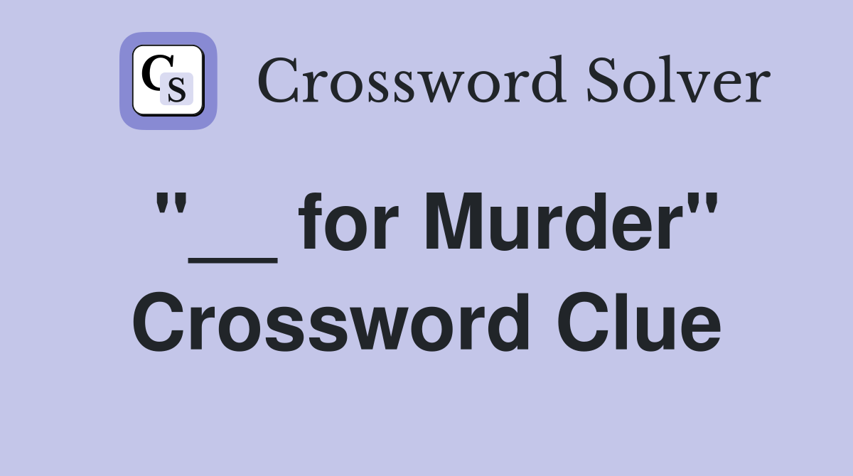 "__ for Murder" Crossword Clue