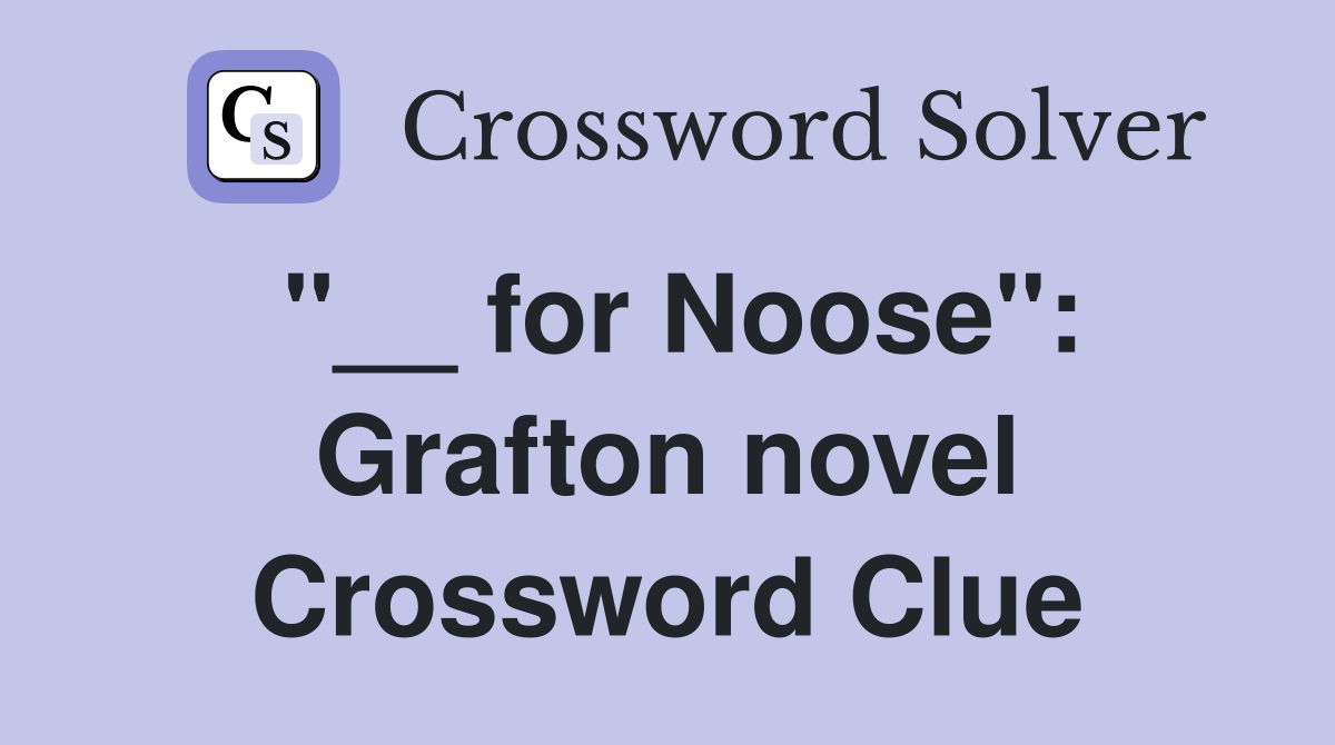 "__ for Noose": Grafton novel Crossword Clue