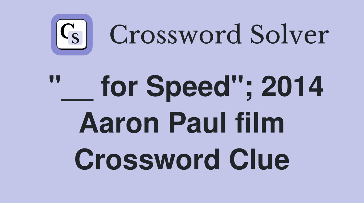 "__ for Speed"; 2014 Aaron Paul film Crossword Clue