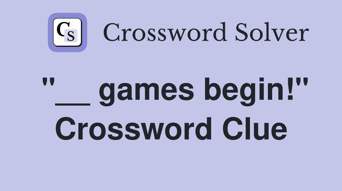 "__ games begin!" Crossword Clue