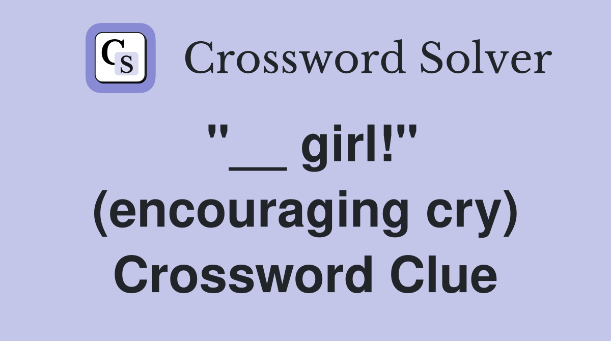 "__ girl!" (encouraging cry) Crossword Clue