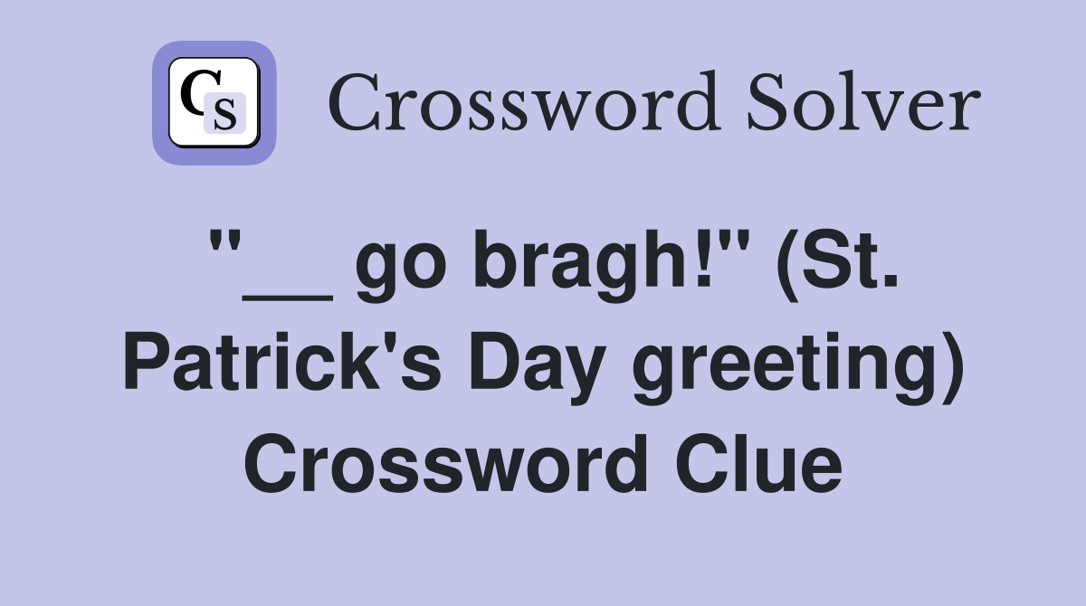 "__ go bragh!" (St. Patrick's Day greeting) Crossword Clue