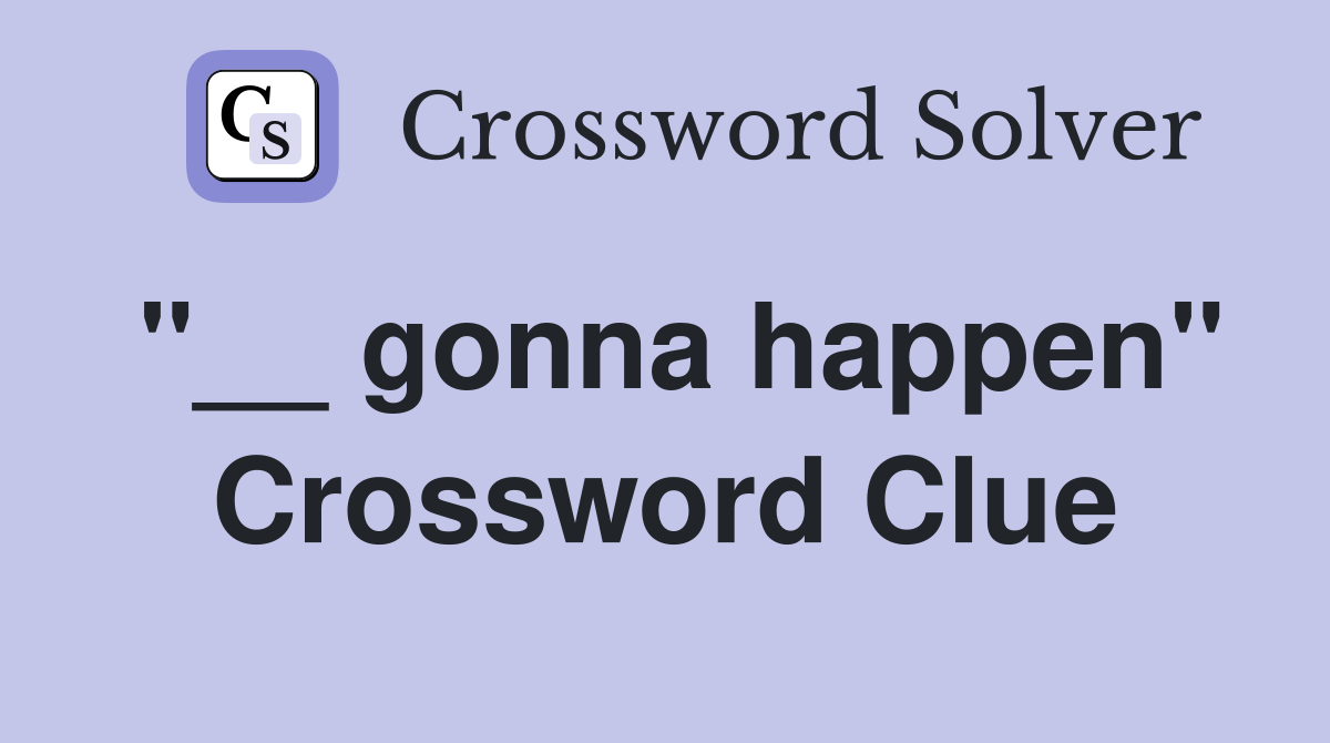 "__ gonna happen" Crossword Clue