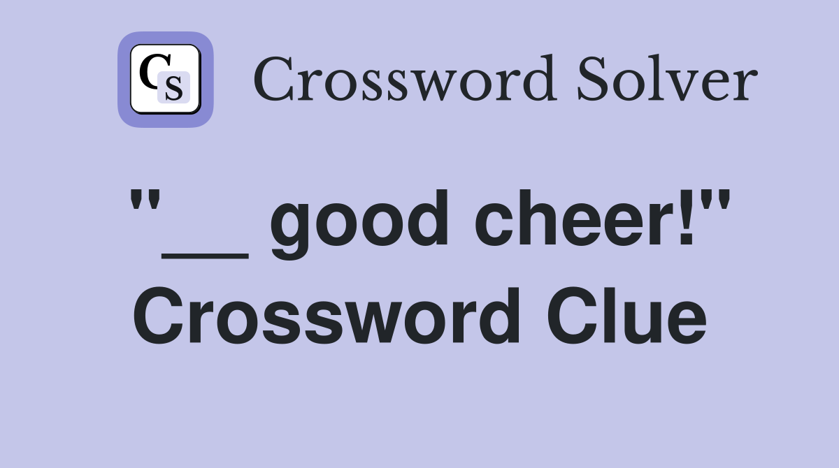 "__ good cheer!" Crossword Clue