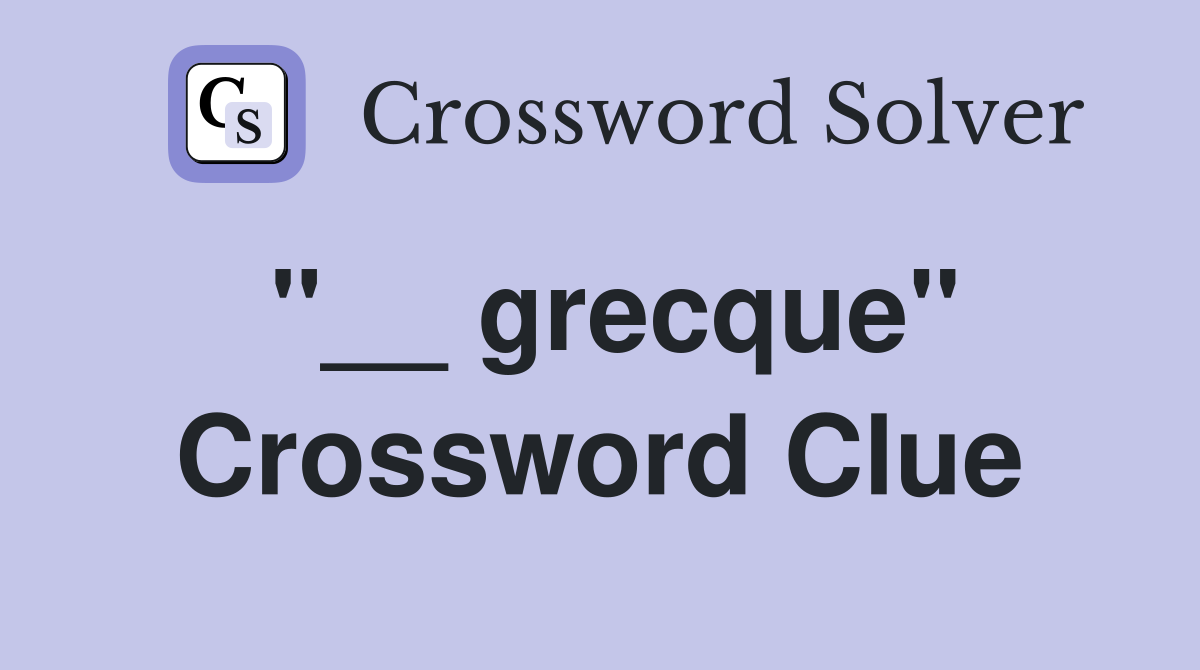 "__ grecque" Crossword Clue