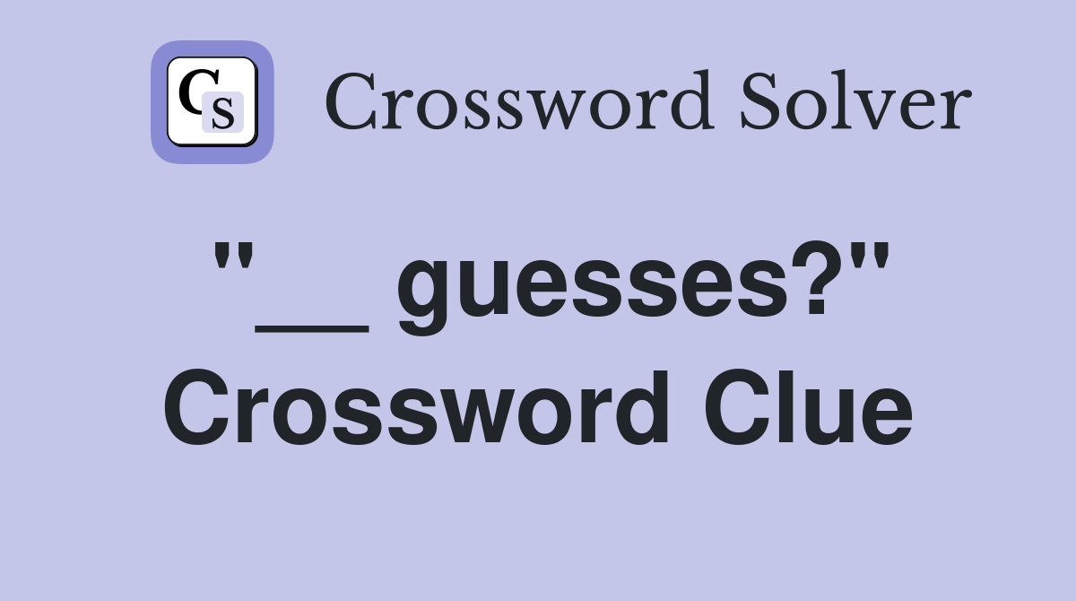 "__ guesses?" Crossword Clue
