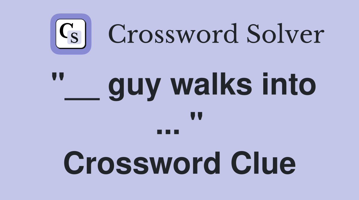 "__ guy walks into ... " Crossword Clue