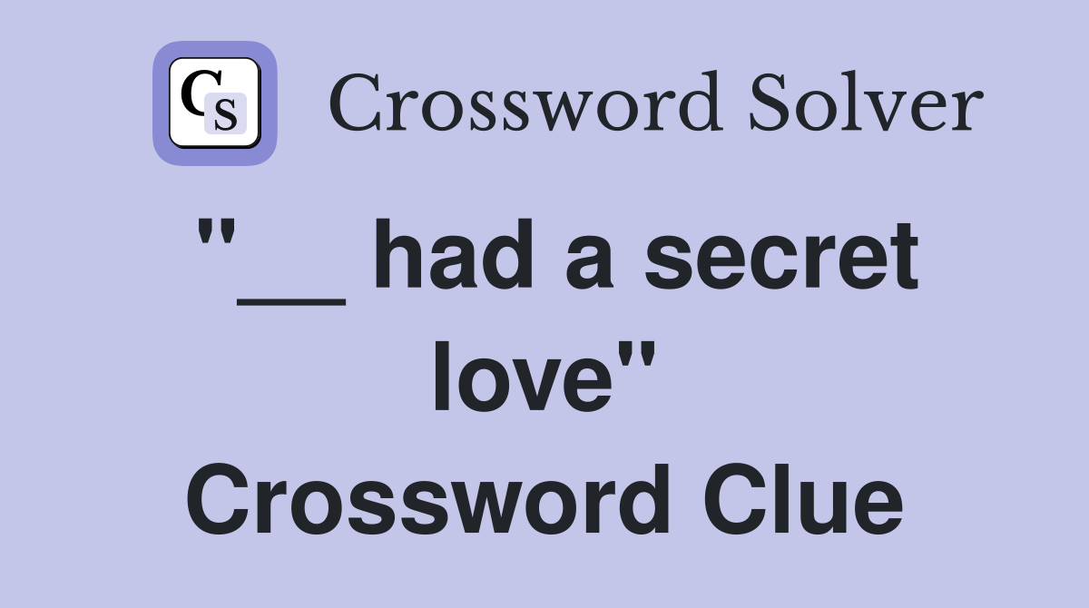 "__ had a secret love" Crossword Clue