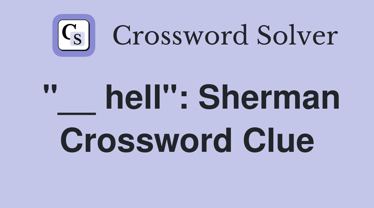 "__ hell": Sherman Crossword Clue