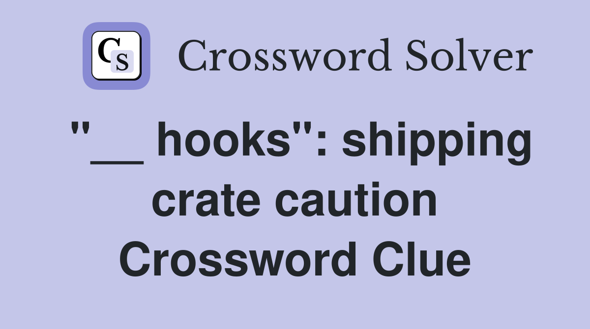 "__ hooks": shipping crate caution Crossword Clue