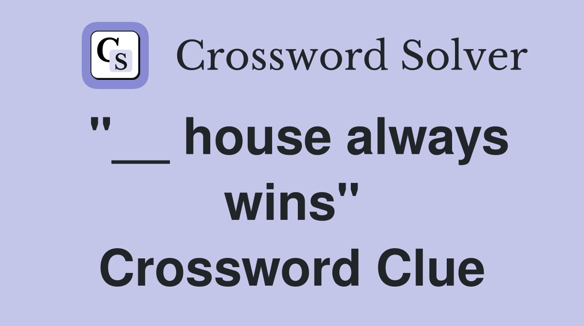 "__ house always wins" Crossword Clue