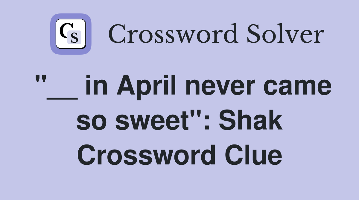 "__ in April never came so sweet": Shak Crossword Clue
