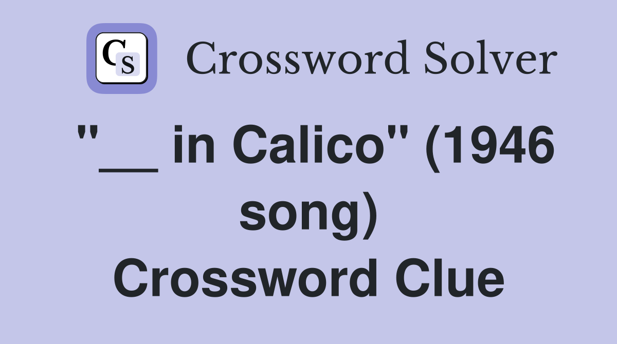 "__ in Calico" (1946 song) Crossword Clue