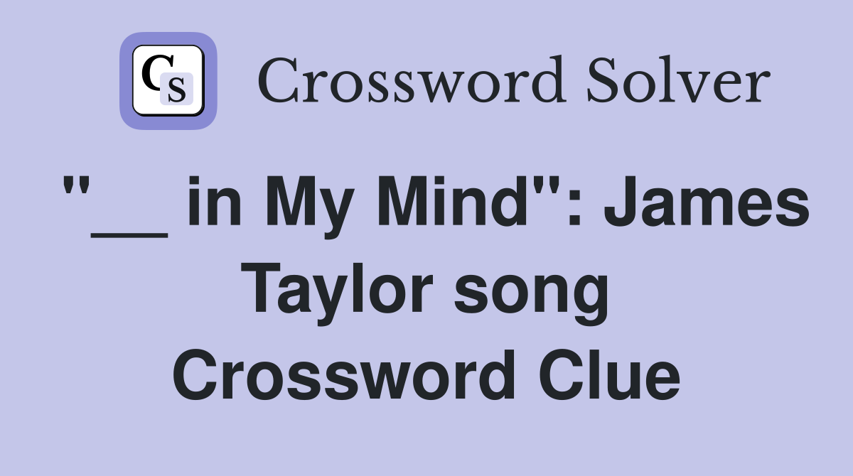 "__ in My Mind": James Taylor song Crossword Clue