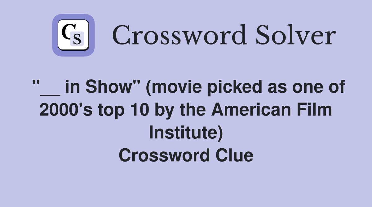 "__ in Show" (movie picked as one of 2000's top 10 by the American Film Institute) Crossword Clue