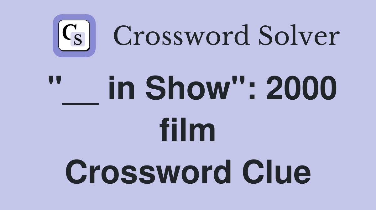 "__ in Show": 2000 film Crossword Clue