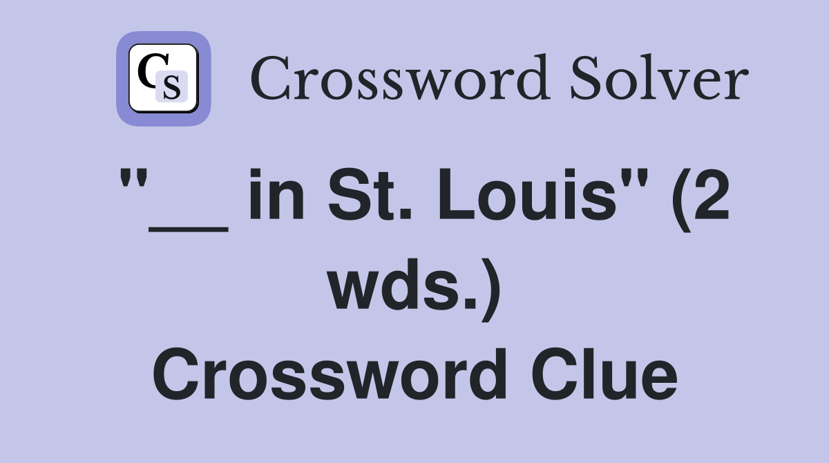 "__ in St. Louis" (2 wds.) Crossword Clue