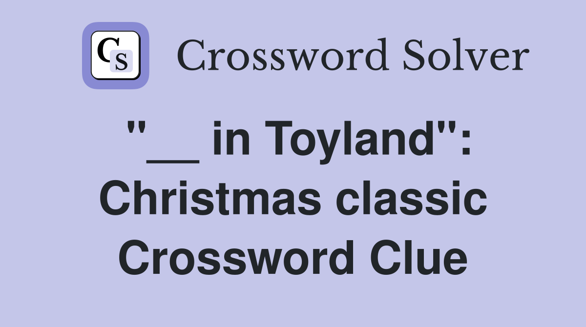 "__ in Toyland": Christmas classic Crossword Clue