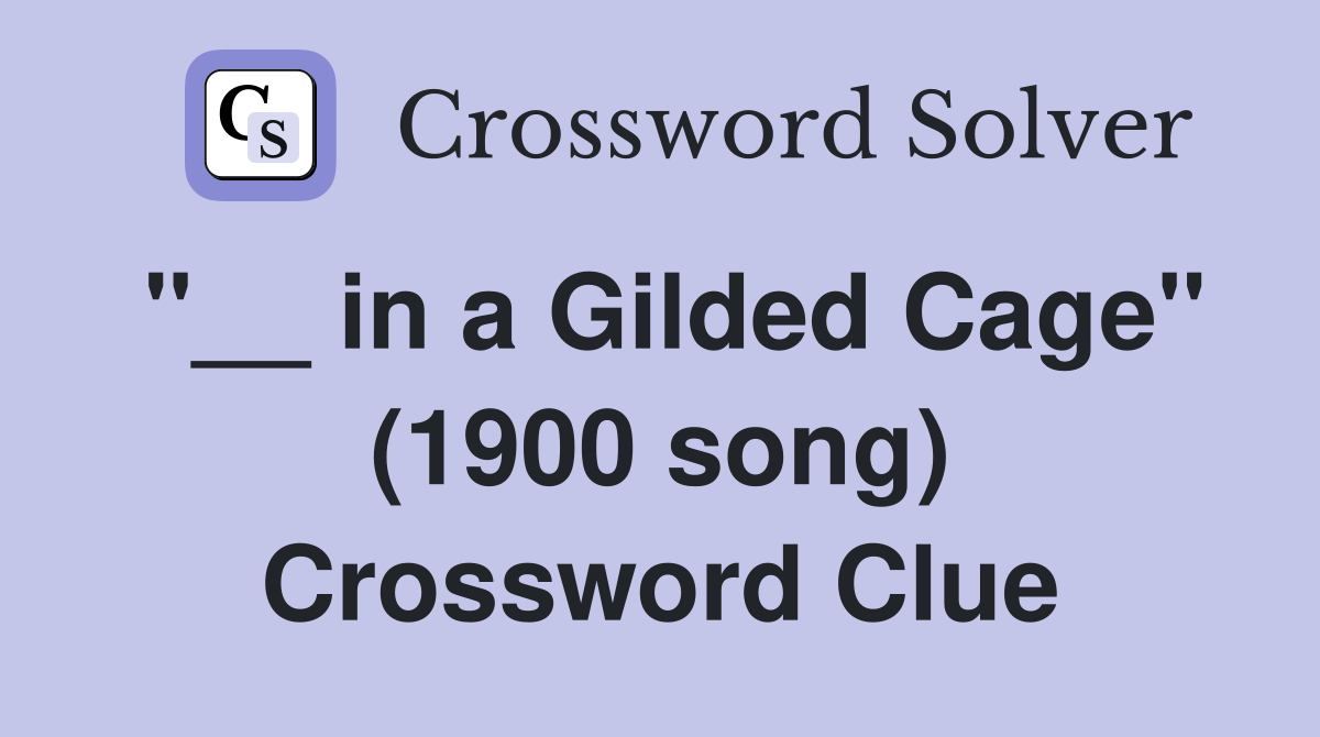"__ in a Gilded Cage" (1900 song) Crossword Clue