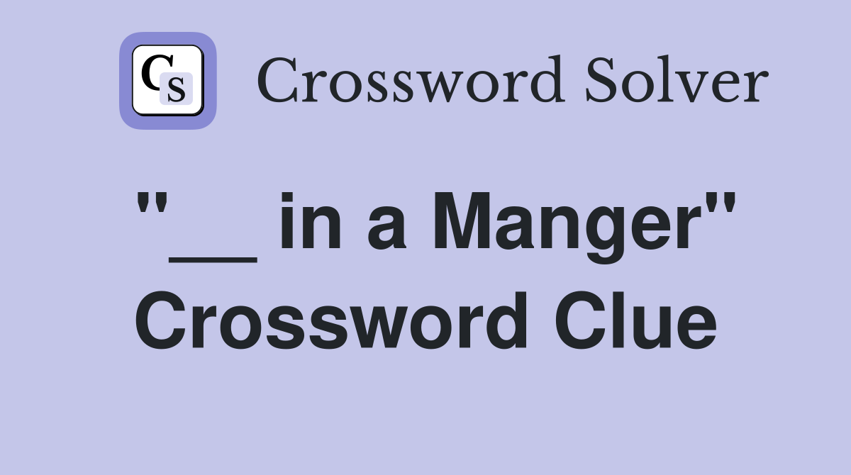 "__ in a Manger" Crossword Clue