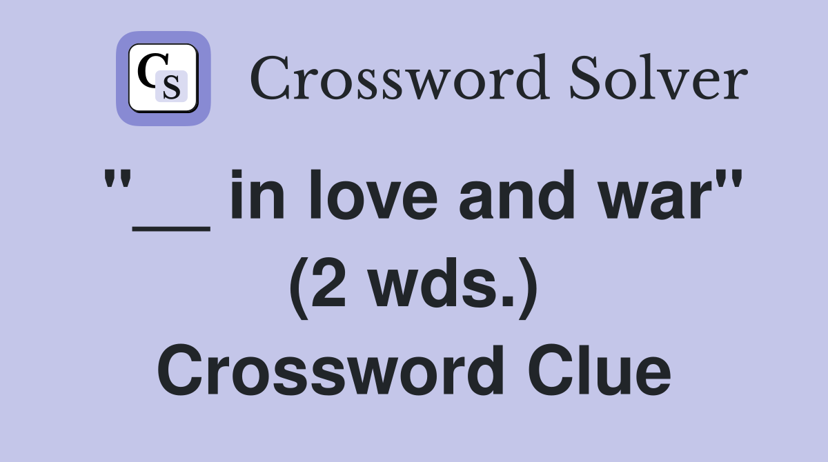 "__ in love and war" (2 wds.) Crossword Clue