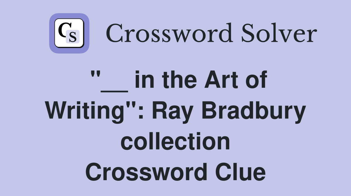 "__ in the Art of Writing": Ray Bradbury collection Crossword Clue